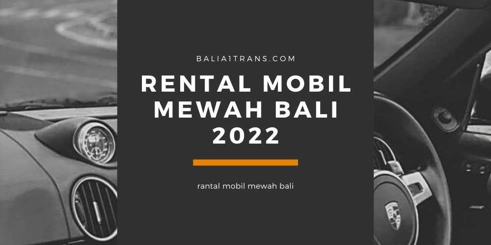 Rental Mobil Mewah Bali 2022